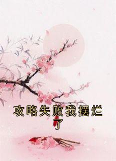 《攻略失败我摆烂了》小说章节列表在线试读 顾清然萧北兴小说全文