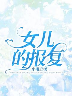 《女儿的报复》完整版在线阅读（主角婷婷妞妞）