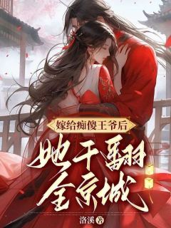 《嫁给痴傻王爷后，她干翻全京城！》小说全文在线试读 《嫁给痴傻王爷后，她干翻全京城！》最新章节列表