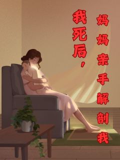 《我死后，妈妈亲手解剖我》小说全文精彩阅读 李津李尘小说全文