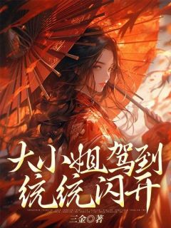 《大小姐驾到统统闪开》大结局精彩阅读 《大小姐驾到统统闪开》最新章节目录