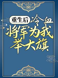 重生后，冷血将军为我举大旗完整版全文阅读 卫灵犀萧子煊 大结局