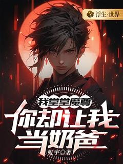 《我堂堂魔尊，你却让我当奶爸？》小说全文精彩阅读 《我堂堂魔尊，你却让我当奶爸？》最新章节列表