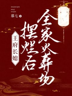 《王府长媳摆烂后，全家火葬场》小说全文在线阅读 《王府长媳摆烂后，全家火葬场》最新章节列表