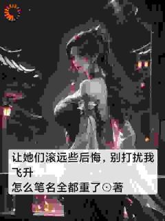 让她们滚远些后悔，别打扰我飞升白虹萧仁结局完整全文